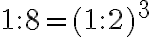  1:8=(1:2)^3