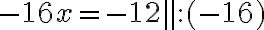  -16x=-12\parallel :(-16) 