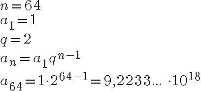 n=64\\a_1=1\\q=2\\a_n=a_1q^{n-1}\\a_{64}=1\cdot2^{64-1} = 9,2233...\ \cdot10^{18}