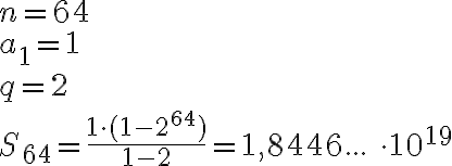  n=64\\a_1=1\\q=2\\S_{64}= \frac{1\cdot(1-2^{64})}{1-2} =1,8446...\ \cdot10^{19}