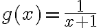  g(x) = \frac{1}{x+1} 