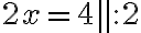  2x=4\parallel:2 