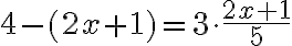 4-(2x+1)=3 \cdot \frac{2x+1}{5} 